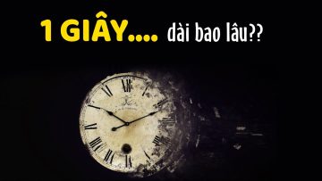 HỎI NGU: 1 giây thực sự dài bao lâu?