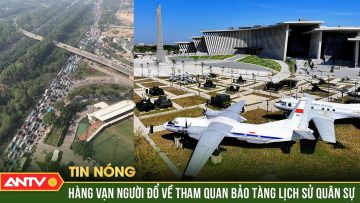 Hơn 4 vạn khách tham quan Bảo tàng Lịch sử Quân sự, đại lộ Thăng Long ùn tắc | ANTV