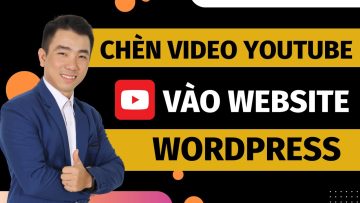 Hướng dẫn nhúng video youtube lên WordPress | Đăng video lên Bài Viết Cực Dễ