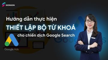 Hướng Dẫn Tối Ưu Hóa Bộ Từ Khoá Cho Chiến Dịch Google Search