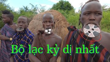 Khám phá Châu Phi: Mursi – bộ lạc kỳ dị nhất Ethiopia | Vlog du lịch Châu Phi