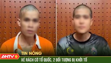 Khởi tố 2 đối tượng có hành vi xé rách cờ Tổ Quốc | ANTV