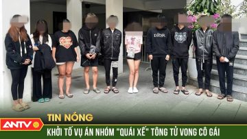 Khởi tố vụ nhóm quái xế phóng bạt mạng, tông cô gái dừng đèn đỏ tử vong | ANTV
