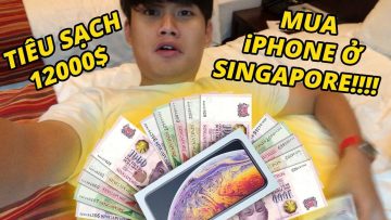 KINH HOÀNG KÍ SỰ TIÊU SẠCH 12000$ TẠI SINGAPORE!!!