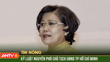 Kỷ luật xóa tư cách chức vụ đối với nguyên Phó Chủ tịch UBND TPHCM | ANTV
