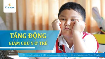 Làm thế nào khi trẻ bị tăng động giảm chú ý? Lời khuyên từ chuyên gia