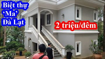 Liều mạng thuê nguyên biệt thự ma giữa đồi thông trải nghiệm cảm giác mạnh và cái kết – Đà Lạt