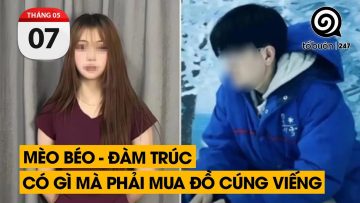 Mèo Béo – Đàm Trúc. Có gì mà phải mua đồ cúng viếng | TỔ BUÔN 247 (07/05/2024)
