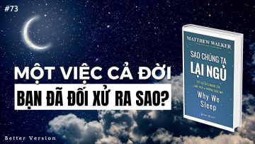 Một việc cả đời mà bạn đã đối xử ra sao? Sách Sao chúng ta lại ngủ | Better Version