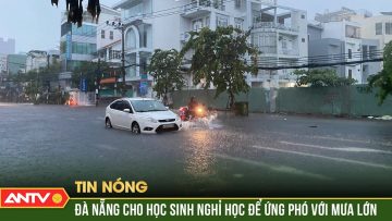 Mưa xối xả khiến đường phố ngập sâu, nhiều trường ở Đà Nẵng cho học sinh nghỉ học | ANTV