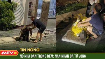 Nạn nhân vụ nổ trong đêm tại nhà dân ở Hải Phòng đã tử vong | ANTV