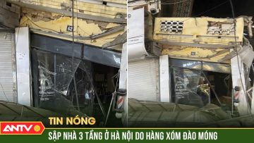 Ngôi nhà 3 tầng ở Hà Nội bất ngờ đổ sập do hàng xóm đào móng xây dựng | ANTV