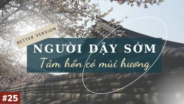 Người dậy sớm, tâm hồn có lẫn mùi hương | Radio Suy Ngẫm | Better Version