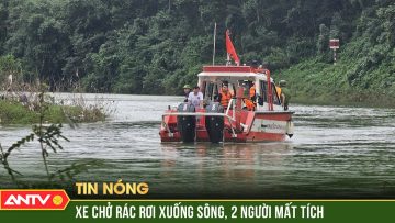 Nóng: Xe chở rác lao vào thành cầu, rơi xuống sông làm 2 người mất tích | ANTV