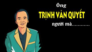 ông Trịnh Văn Quyết – Một con người vô cùng thú vị