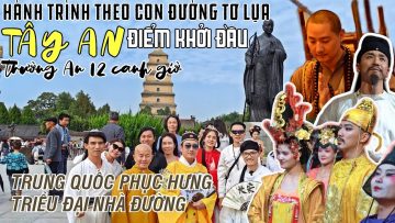 P1. CON ĐƯỜNG TƠ LỤA: Khí thế ĐẠI ĐƯỜNG hưng phục tại TRƯỜNG AN | DU LỊCH TÂY AN TRUNG QUỐC