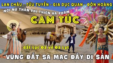 P3. CON ĐƯỜNG TƠ LỤA: Ký Sự CAM TÚC – nơi Tiên Nữ hạ giới miền Tiên Cảnh
