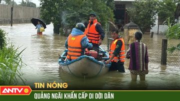 Quảng Ngãi di dời người dân trong đêm do mưa lớn, nước sông dâng cao | ANTV