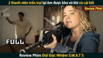 [Review Phim] 2 Thanh Niên Trốn Trại Lại Tìm Được Kho Vũ Khí Và Cái Kết