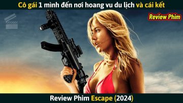 [Review Phim] Cô Gái Một Mình Đến Nơi Hoang Vu Du Lịch Và Cái Kết