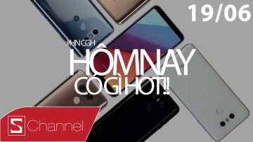 Schannel – #HNCGH 19/6: G6 Plus mới ra mắt mà như này thì làm sao cạnh tranh nổi đây LG ơi?