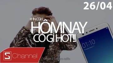 Schannel – #HNCGH 26/4: Sơn Tùng nhá hàng Oppo F3 mới, Zenfone Live chuyên lai chim