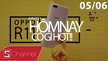 Schannel – #HNCGH 5/6: Oppo R11 trông như iPhone 7 Plus, Danh sách máy Samsung lên Android 7 Nougat