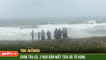 Sóng lớn đánh chìm tàu cá ở Quãng Ngãi khiến 2 ngư dân chết và mất tích | ANTV