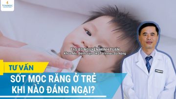 Sốt mọc răng ở trẻ khi nào đáng ngại?