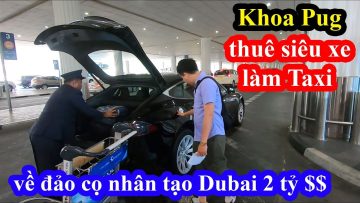 Sự thật siêu xe làm taxi ở Dubai – Khoa Pug về resort Anantara trên đảo cọ nhân tạo 2 tỷ đô