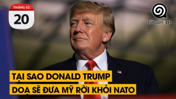 Tại sao Donald Trump doạ sẽ đưa Mỹ rời khỏi NATO | TỔ BUÔN 247 (20/02/2024)