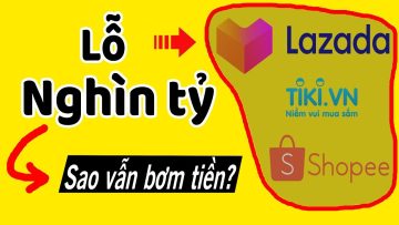 Tại sao Lazada Lỗ nghìn tỷ mà vẫn bơm thêm tiền