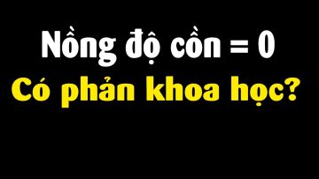 Tại sao người Việt tranh cãi nồng độ cồn = 0 ???