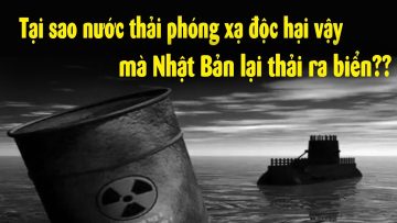 Tại sao Nhật xả nước Ô nhiễm phóng xạ ra biển??