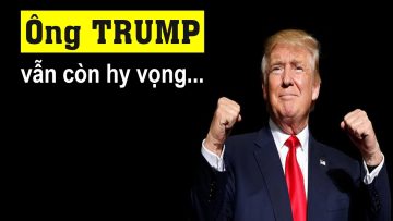 Tại sao Tổng thống Trump vẫn còn hy vọng Đắc cử