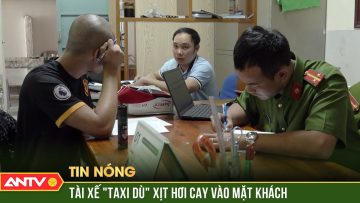 Tài xế taxi dù ở Đà Lạt khai nguyên nhân xịt hơi cay vào mặt khách | ANTV