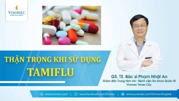 Tamiflu trị cúm A: Thận trọng khi sử dụng