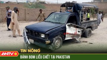 Tấn công liều chết tại Pakistan khiến ít nhất 12 binh sĩ thiệt mạng | ANTV