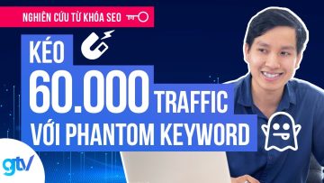 Tăng traffic website hiệu quả nhất: kéo 60,000 traffic với Phantom Keyword