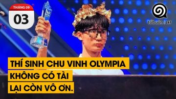 Thí sinh Chu Vinh Olympia. Không có TÀI lại còn VÔ ƠN.
