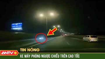 Thót tim xe máy đi ngược chiều lao như bay trên cao tốc Pháp Vân – Cầu Giẽ | ANTV