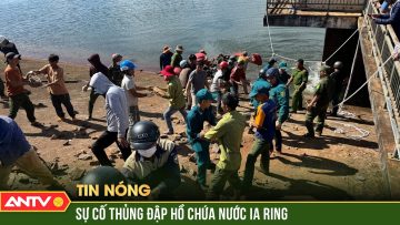 Thủng đập thủy lợi sức chứa 10 triệu m3 nước, Gia Lai hỏa tốc sơ tán người dân | ANTV