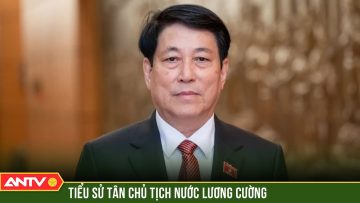 Tiểu sử tân Chủ tịch nước Lương Cường nước CHXHCN Việt Nam | ANTV