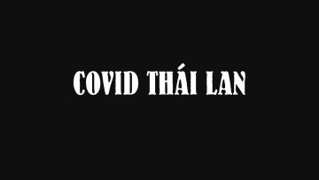 Tóm tắt Đại dịch Covid vỡ trận ở Thái Lan