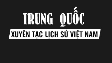 Tóm tắt vụ phim Trung Quốc xuyên tạc Lịch sử Việt Nam