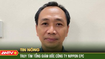 Tổng giám đốc Công ty NIPPON EPC “ôm” gần 171 tỷ đồng bỏ trốn | ANTV