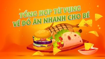 Tổng hợp 18 từ vựng về đồ ăn nhanh gặp hằng ngày của bé | Tiếng Anh trẻ em
