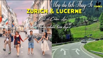 Tour Thụy Sĩ – Ý: Hành trình tham quan TP. Zurich & Lucerne/ Đẹp đẽ và đắt đỏ