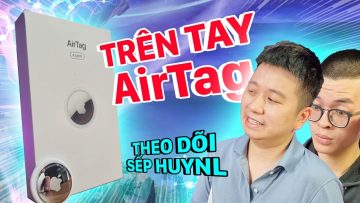 Trên tay AirTag đầu tiên ở VN: Theo dõi luôn sếp Huy