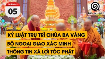 Trụ trì chùa Ba Vàng bị kỷ luật. Bộ ngoại giao xác minh xá lợi tóc Phật. | TỔ BUÔN 247 (05/01/2024)